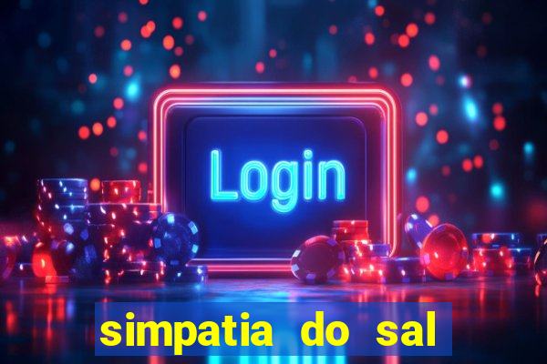 simpatia do sal grosso para afastar rival